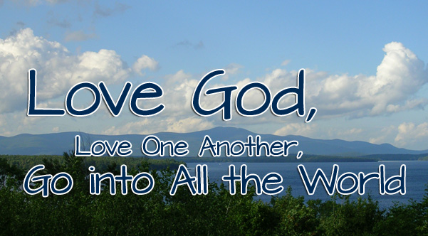 Love God, Love One Another, Go into All The World